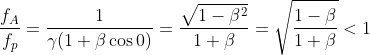 \frac{f_A}{f_p}=\frac {1}{\gamma (1+\beta \cos 0)}=\frac{\sqrt{1-\beta^2}}{1+\beta }=\sqrt{\frac{1-\beta }{1+\beta }}< 1